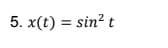 5. x(t) = sin² t