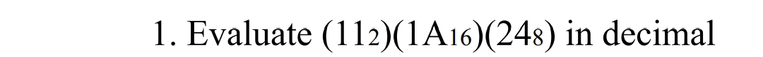 1. Evaluate (112)(1A16)(248) in decimal