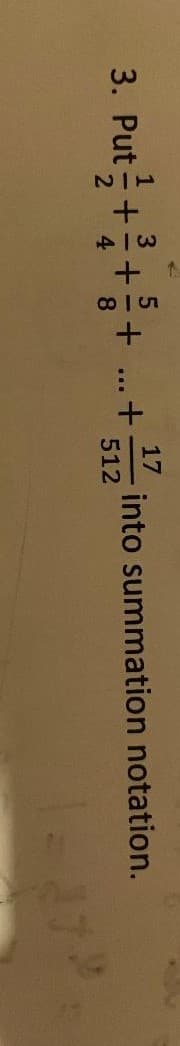 17
1
3
3. Put -+
4
into summation notation.
512
|
8
