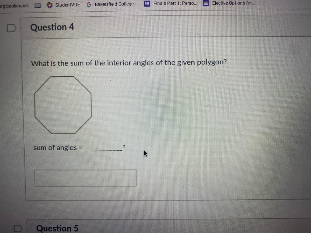 StudentVUE
G Bakersfield College...
E Finals Part 1: Perso.
E Elective Options for..
org bookmarks
Question 4
What is the sum of the interior angles of the given polygon?
sum of angles
Question 5
