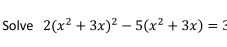Solve 2(x2 + 3x)2² – 5(x² + 3x) = 3
%3D
