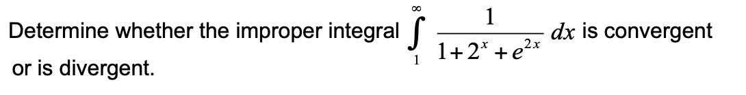 Determine whether the improper integral
or is divergent.
∞
1
1+2* +e²x
dx is convergent