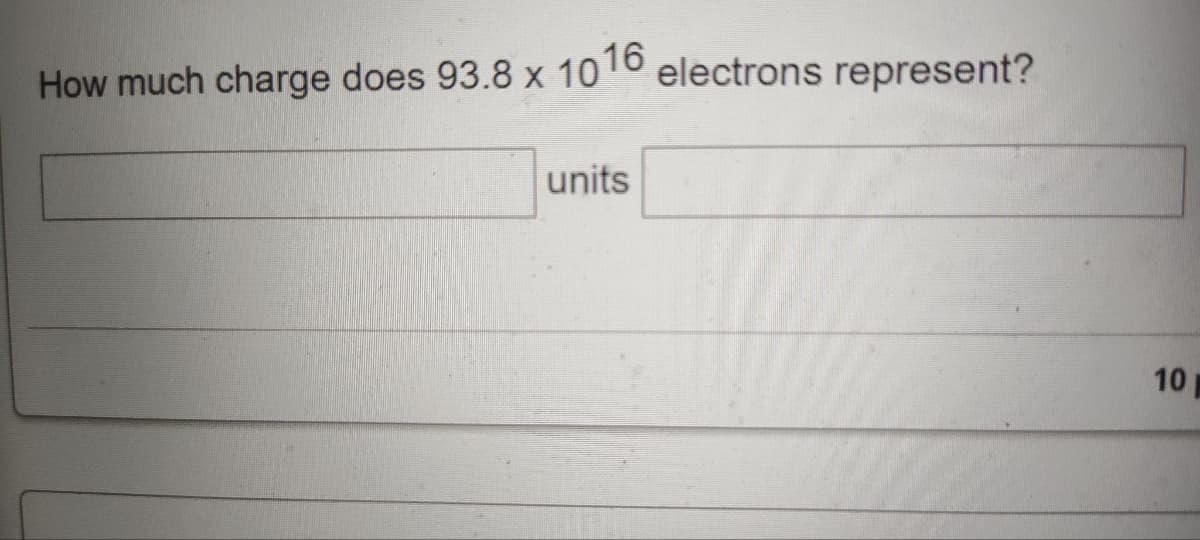 How much charge does 93.8 x 10
16
units
electrons represent?
10