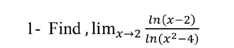 In (x-2)
1- Find , limx→2 in(x2-4)
