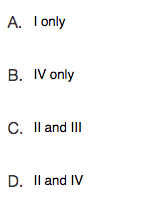 A. Tonly
B. IV only
C. Il and III
D. Il and IV
