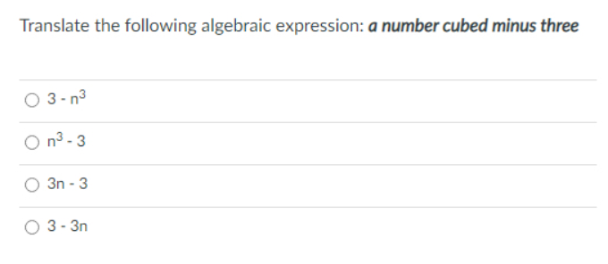 Translate the following algebraic expression: a number cubed minus three
O 3- n3
O n3 - 3
3n - 3
O 3- 3n
