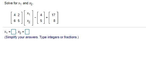 Solve for x, and x2.
42
X1
4
17
6 5
X2
5
8
(Simplify your answers. Type integers or fractions.)
