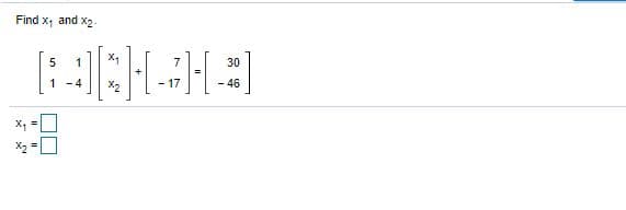 Find x, and x2-
1
30
1 -4
X2
17
- 46
X2
