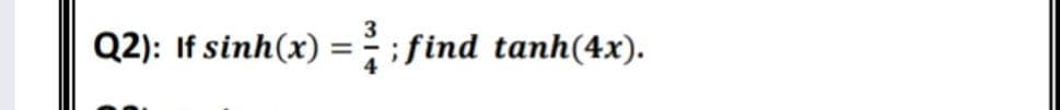 3
Q2): If sinh(x):
;find tanh(4x).
4
