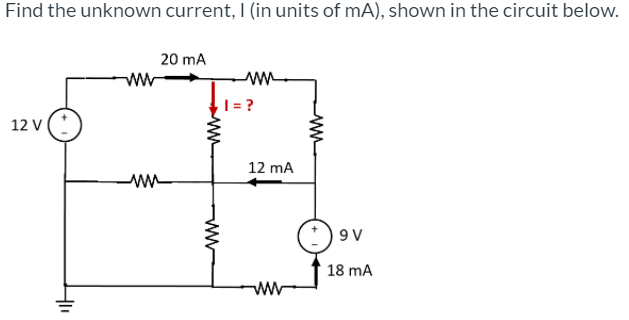 Find the unknown current, I (in units of mA), shown in the circuit below.
20 mA
ww
| = ?
12 V
12 mA
9 V
18 mA
ww
