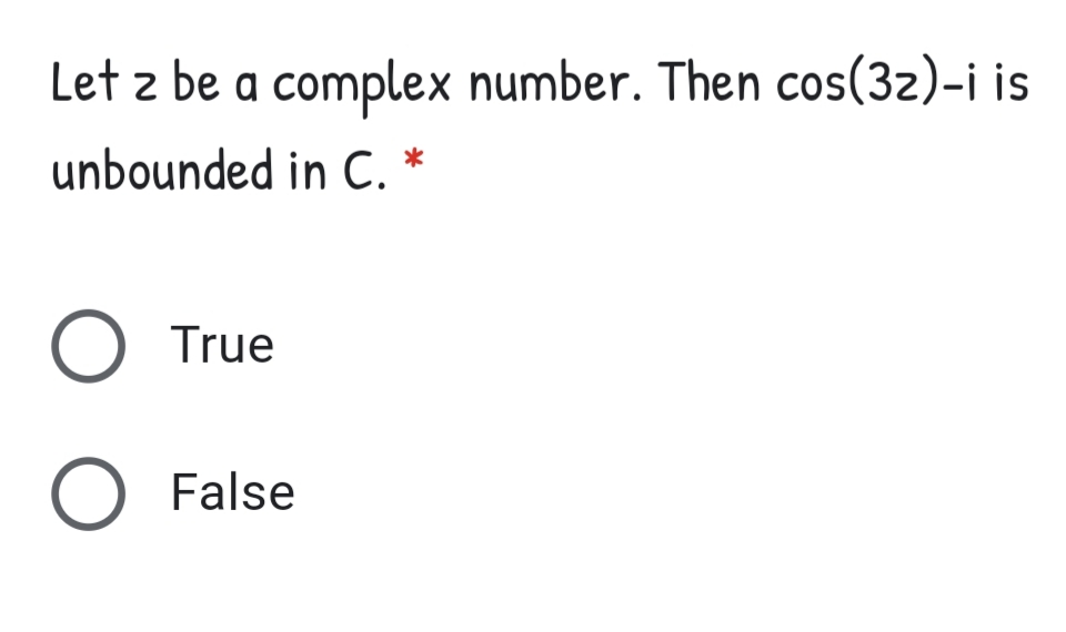 Let z be a complex number. Then cos(3z)-i is
unbounded in C.
True
O False
