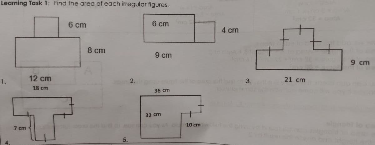 Learning Task 1: Find the area of each irregular figures.
Fm
6 cm
6 cm
4 cm
8 cm
9 cm
9 cm
21 cm
12 cm
2.
pa10 ed bnitor 3.
1.
18 cm
36 cm
32 cm
to ce
| 10 cm
7 cm
5.
4.
