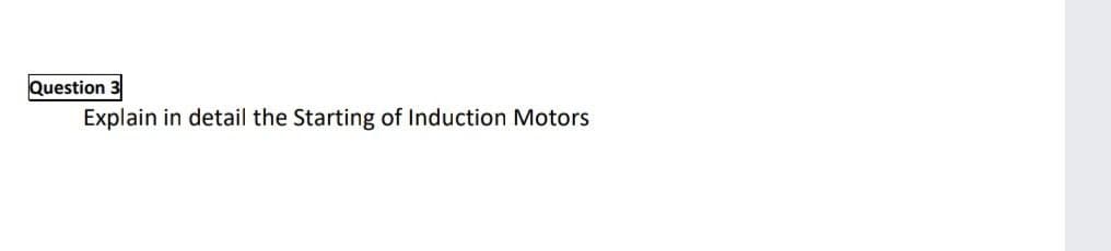 Question 3
Explain in detail the Starting of Induction Motors

