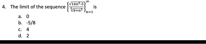 00
(V16n²-5)
is
V8+n®
4. The limit of the sequence
n=1
а. 0
b. -5/8
с. 4
d. 2
