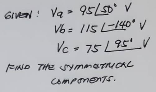 Vą > 95/50° V
V6 = 115L-140° V
Vc =
GIVEN :
= 75 L95'V
%3D
FIND THE SymmeTICAL
ComponenTS.
