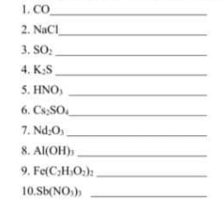 1. CO
2. NaCl
3. SO:
4. K;S
5. HNO,
6. Cs,SO.
7. Nd;O
8. Al(OH):
9. Fe(C;H,O:):
10.Sb(NO))
