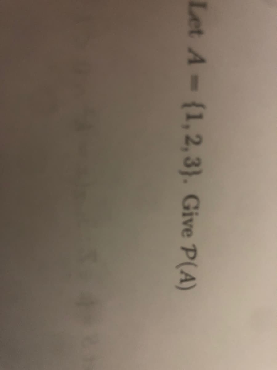 Let A- (1,2, 3}. Give P(A)
