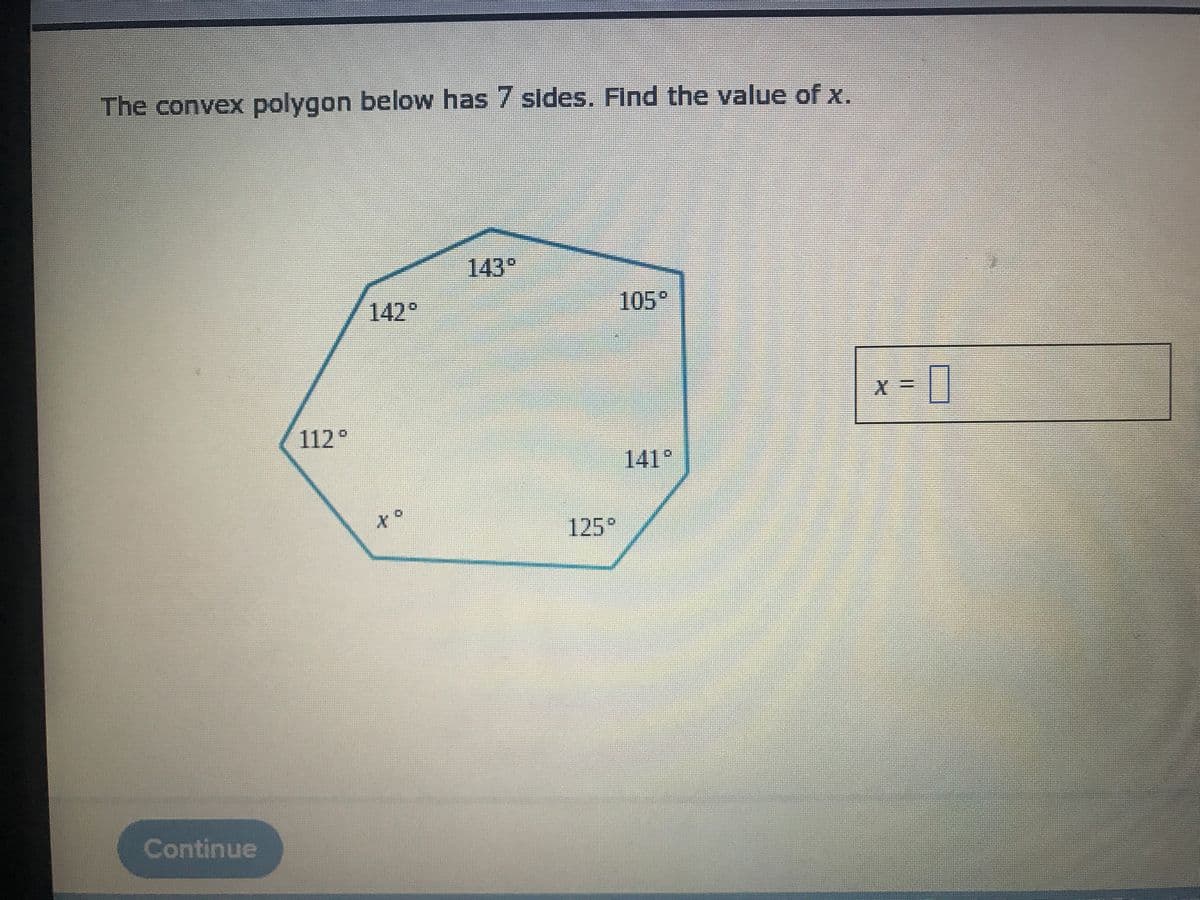 The convex polygon below has 7 sides. Find the value of x.
143°
105°
142°
112°
141°
125°
Continue
