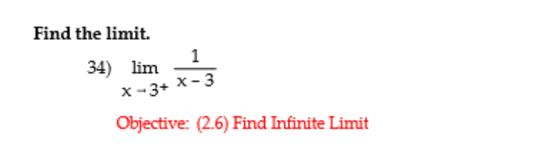 Find the limit.
34) lim
х - 3
x -3+
Objective: (2.6) Find Infinite Limit
