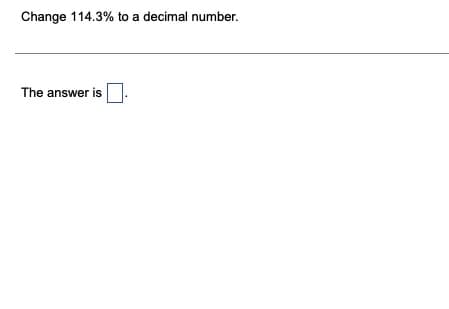 Change 114.3% to a decimal number.
The answer is
