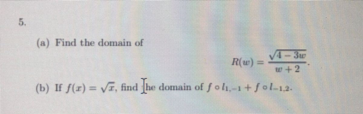 6.
(n) Find the domain of
R(w)%=
w+2
(b) I /(r) = Vr, find he dlom
main of /ol,
1+fol1a.
