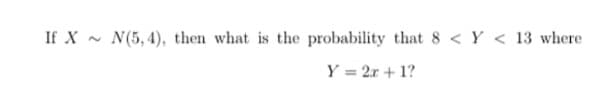 If X
N(5,4), then what is the probability that 8 < Y < 13 where
Y = 2r +1?