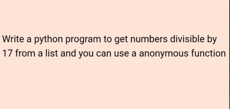 Write a python program to get numbers divisible by
17 from a list and you can use a anonymous function
