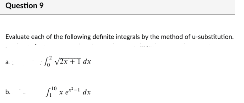 Question 9
Evaluate each of the following definite integrals by the method of u-substitution.
:S V2x +I dx
a. .
S" x e*-1 dx
b.
