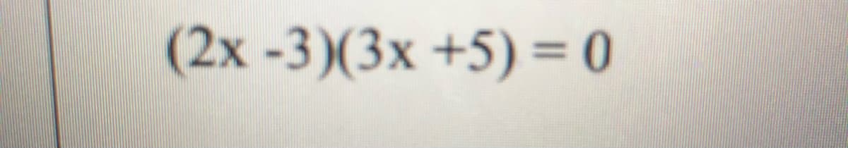 (2x -3)(3x +5) = 0
