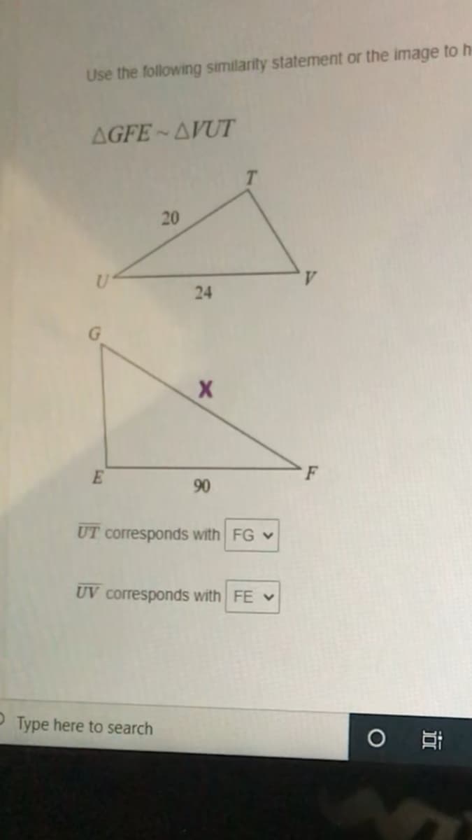 Use the following similarity statement or the image to h
AGFE AVUT
20
24
F
90
UT corresponds with FG v
UV corresponds with FE V
P Type here to search
