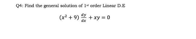 Q4: Find the general solution of 1st order Linear D.E
dy
(x2 + 9) + xy = 0
dx
