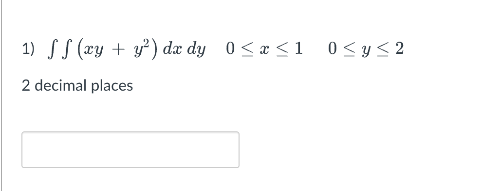 1) SS (xy + y?) dx dy 0<x <1
2 decimal places
