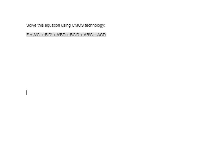Solve this equation using CMOS technology:
F = A'C' + B'D' + A'BD + BC'D + AB'C + ACD'
