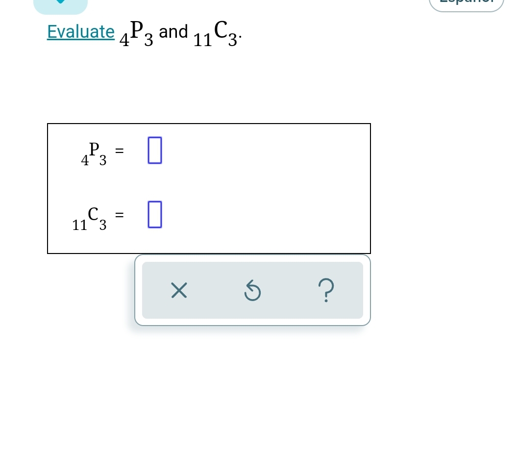 Evaluate and
4 3
4P3
113 = 0
11 C3.
X
Ś
?