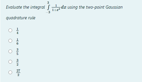 3
Evaluate the integral f
de using the two-point Gaussian
quadrature rule
