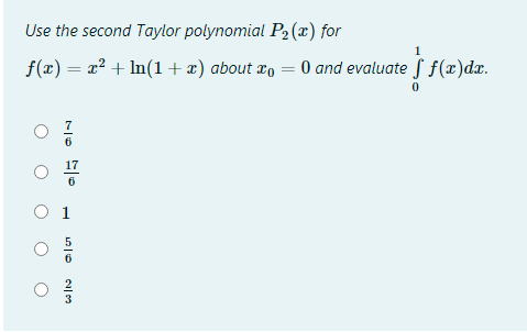 Use the second Taylor polynomial P2 (x) for
1
f(x) = x? + In(1 + x) about ¤, = 0 and evaluate f f(x)dx.
O 1
