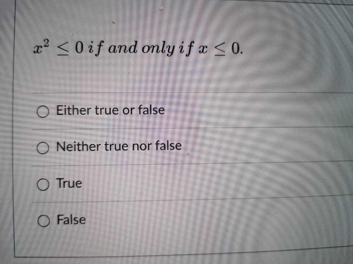 x2 <0 if and omly if x <0.
O Either true or false
O Neither true nor false
O True
O False

