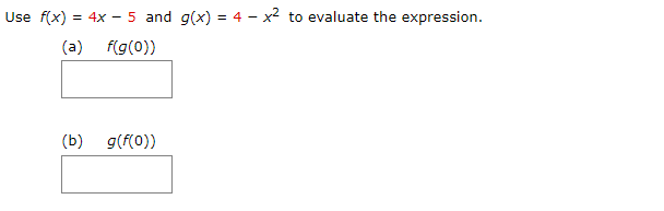 Use f(x)
= 4x - 5 and g(x) = 4 - x2 to evaluate the expression.
(a)
f(g(0))
(b) g(f(0))

