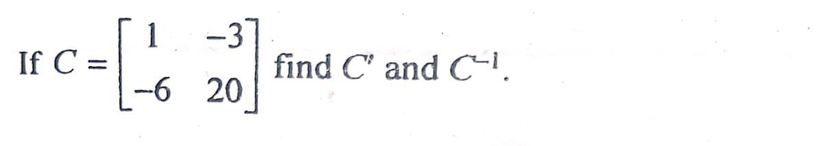 If C =
1 -37
find C' and CI.
-6 20
