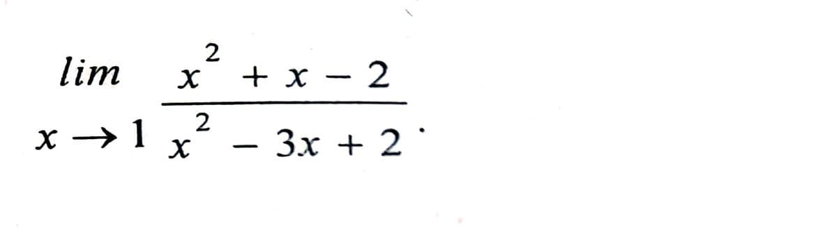 2
x² + x = 2
2
lim
x → 1 X
- 3x + 2 °