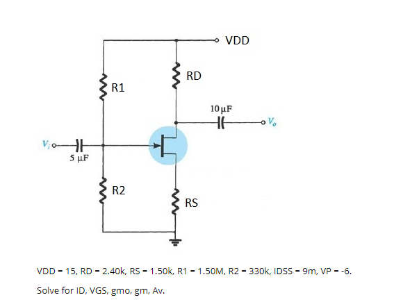 VDD
RD
R1
10 μF
5 μF
R2
RS
VDD = 15, RD = 2.40k, RS = 1.50k, R1 = 1.50M, R2 = 330k, IDSS = 9m, VP = -6.
Solve for ID, VGS, gmo, gm, Av.
