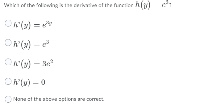 Which of the following is the derivative of the function h(y) = e°?
On (y) = e³y
Oh (1) = e
Oh (y) = 3e²
Oh'(y) = 0
None of the above options are correct.
