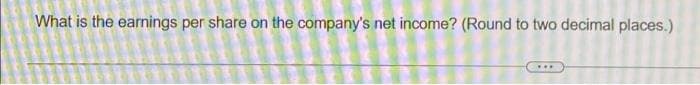 What is the earnings per share on the company's net income? (Round to two decimal places.)
