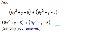 Add.
(6y? + y - 6) + (9y² -y -5)
(6y? + y - 6) + (9y² - y - 5) = D
(Simplify your answer.)

