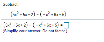 Subtract.
(5x? - 5x + 2) - (-x + 6x + 5)
(5x2 - 5x+ 2) - (-x² + 6x + 5) =D
(Simplify your answer. Do not factor.)
