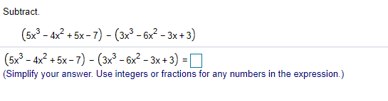 Subtract.
(5x° - 4x? + 5x - 7) - (3x³ - 6x - 3x + 3)
(5x° - 4x2 + 5x - 7) - (3x° - 6x² - 3× + 3) =
(Simplify your answer. Use integers or fractions for any numbers in the expression.)
