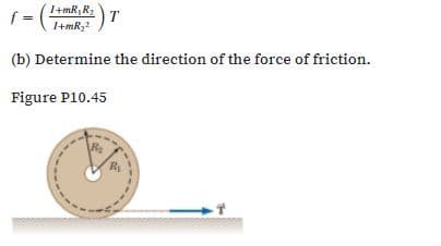 I+mR, R2
f =
I+mR,2
(b) Determine the direction of the force of friction.
Figure P10.45
Ri
