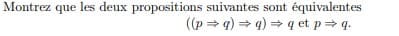 Montrez que les deux propositions suivantes sont équivalentes
((p = q) = 9) = q et p= q.

