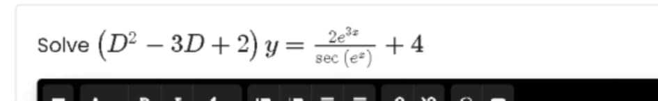 Solve (D – 3D +2) y =
2e
sec (e-)
