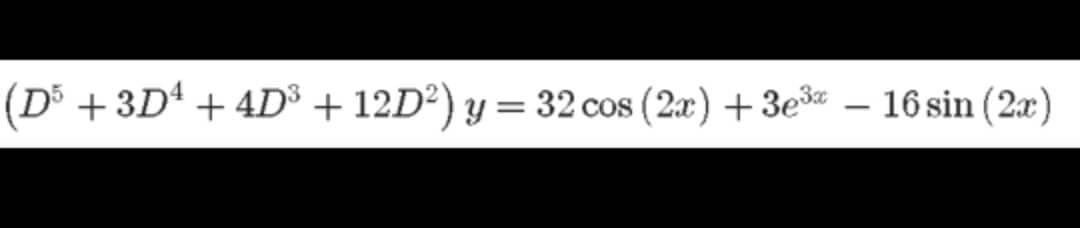 (D³ + 3D + 4D³ + 12D²) y = 32 cos (2x) +3e3« – 16 sin (2)
-
